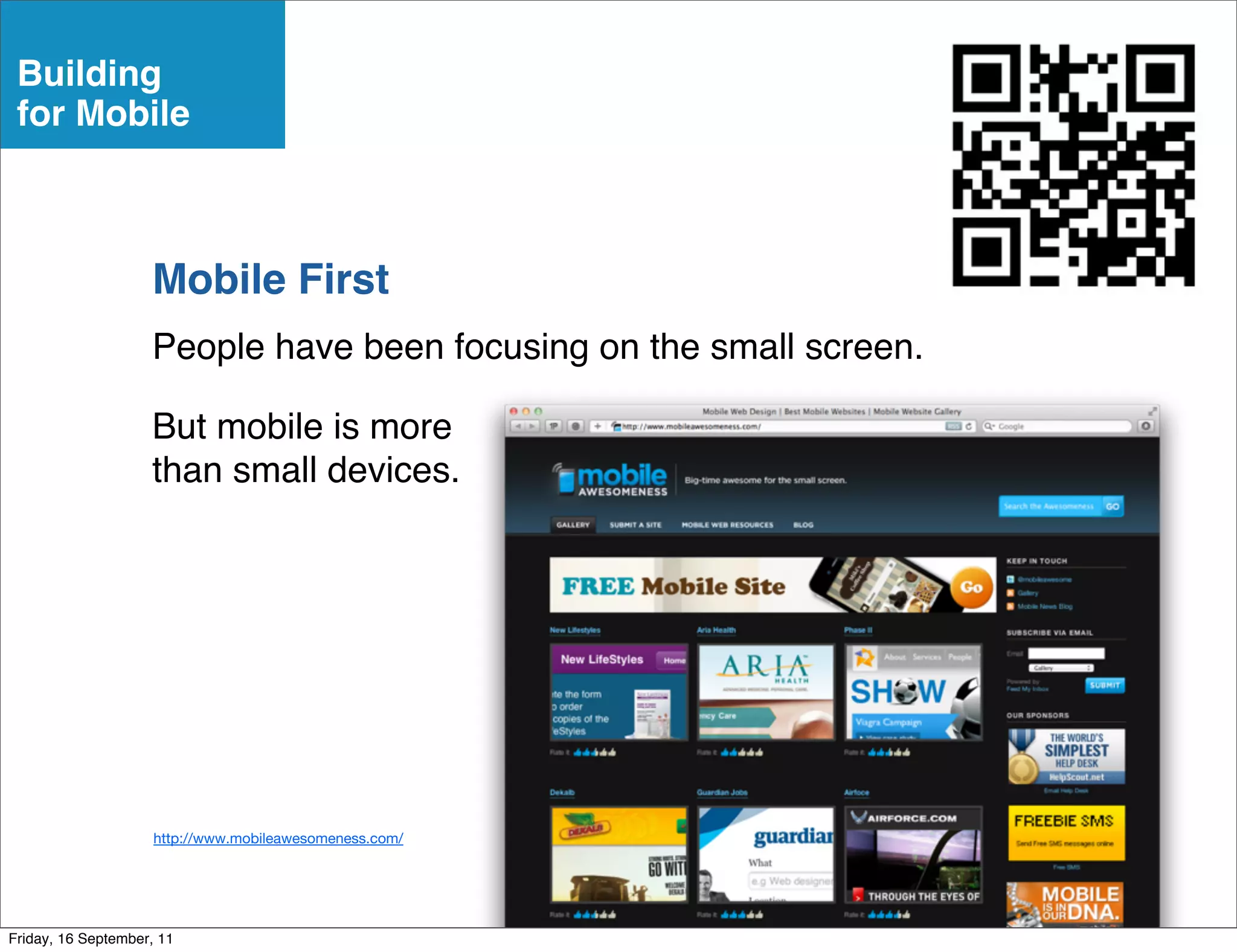 Building
 for Mobile



                    Mobile First
                    People have been focusing on the small screen.

                    But mobile is more
                    than small devices.




                     http://www.mobileawesomeness.com/




Friday, 16 September, 11
 