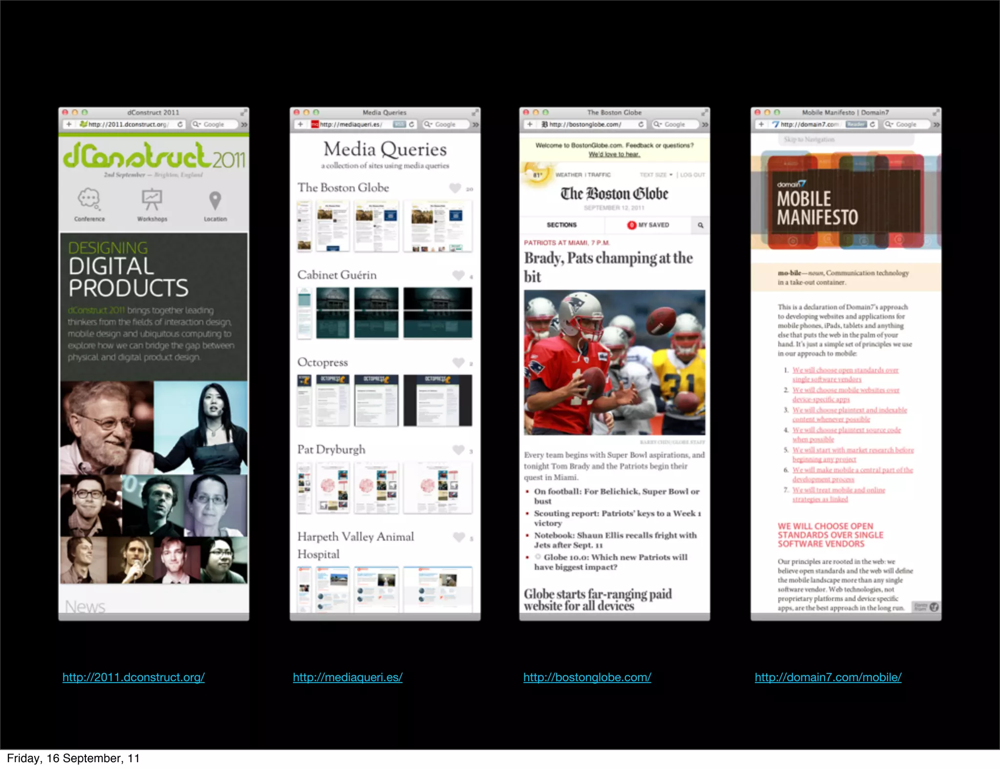 http://2011.dconstruct.org/   http://mediaqueri.es/   http://bostonglobe.com/   http://domain7.com/mobile/




Friday, 16 September, 11
 