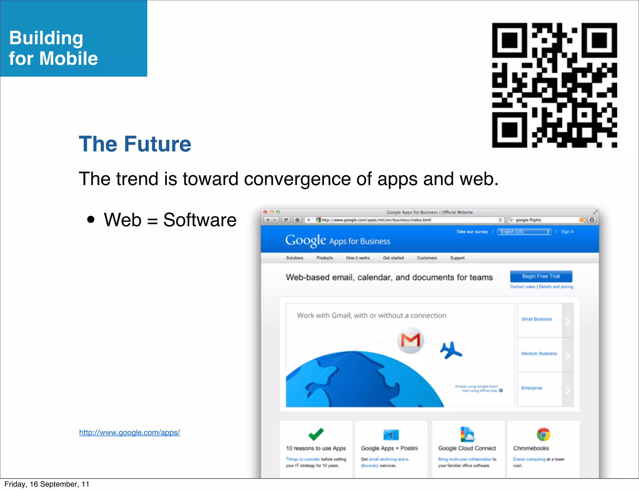 Building
 for Mobile



                    The Future
                    The trend is toward convergence of apps and web.

                      • Web = Software




                     http://www.google.com/apps/




Friday, 16 September, 11
 