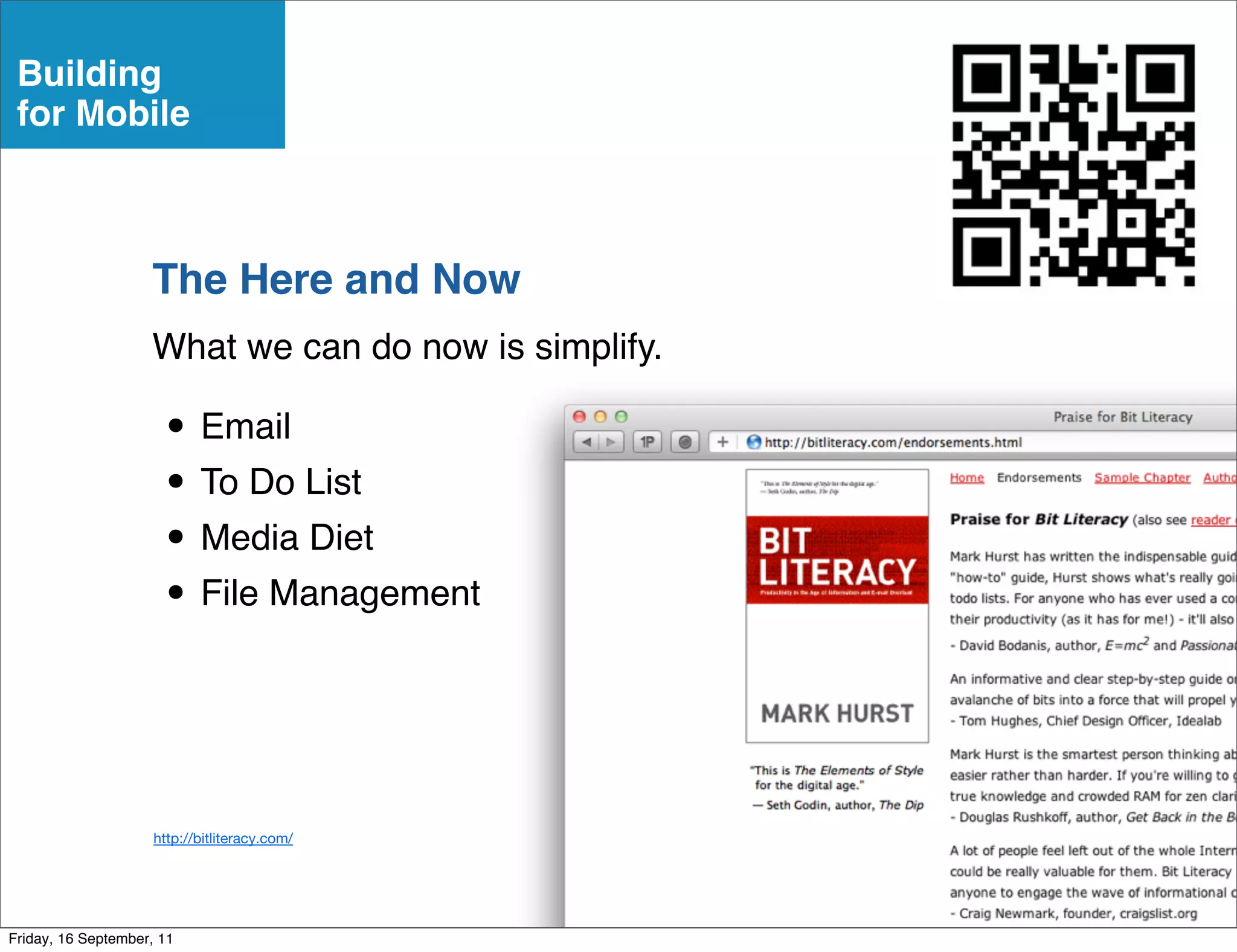 Building
 for Mobile



                    The Here and Now
                    What we can do now is simplify.

                      • Email
                      • To Do List
                      • Media Diet
                      • File Management


                     http://bitliteracy.com/




Friday, 16 September, 11
 