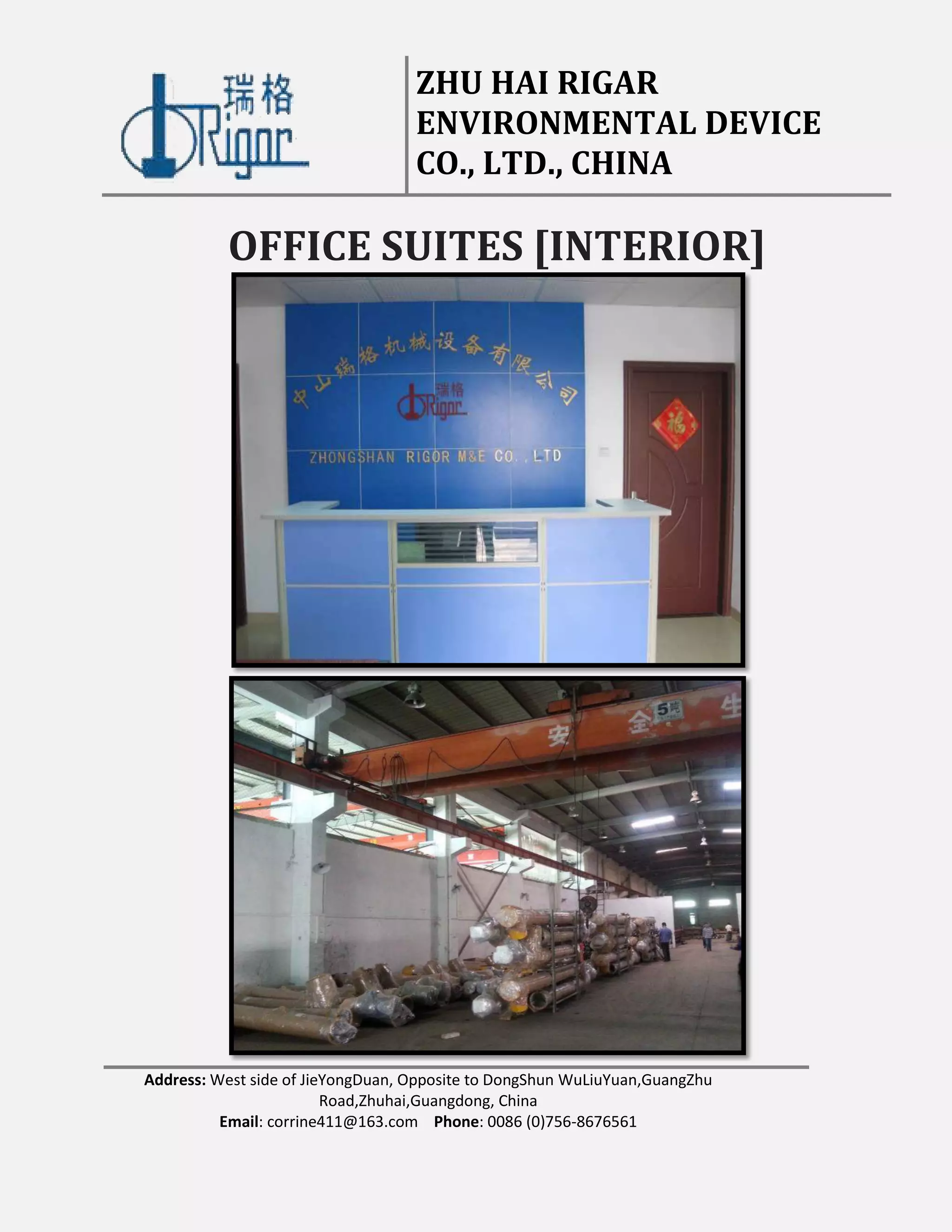 ZHU HAI RIGAR
ENVIRONMENTAL DEVICE
CO., LTD., CHINA
Address: West side of JieYongDuan, Opposite to DongShun WuLiuYuan,GuangZhu
Road,Zhuhai,Guangdong, China
Email: corrine411@163.com Phone: 0086 (0)756-8676561
OFFICE SUITES [INTERIOR]
 