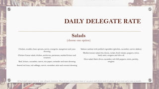 DAILY DELEGATE RATE
Chicken, noodles, bean sprouts, carrot, courgette, mangetout and yuzu
dressing
Chicken Caesar salad; chicken, anchovies, parmesan, smoked lettuce and
croutons
Beef, lettuce, cucumber, carrot, rice paper, coriander and miso dressing
Seared red tuna, red cabbage, carrot, cucumber, mint and coconut dressing
Salads
(choose one option)
All food might contain traces of some allergenic substances. Please let your event planner know of any guests with dietary needs in advance of your event and as soon as possible.
Salmon sashimi with pickled vegetables (gherkin, cucumber, carrot, daikon)
Mediterranean salad; feta cheese, rocket, fresh tomato, peppers, onion,
basil, mint, oregano and olive oil
Orzo salad, black olives, cucumber, red chili peppers, onion, parsley,
oregano
 