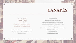 CANAPÉS
3 cheese mini burger
Seared tuna with wasabi mayo and chilli
Crab with chilli and mango served in a cone with basil
Smoked salmon, mustard, chives, and dill butter on toast
Spicy fishcake and coconut
Celeriac with curried mayonnaise and pickled red wine quail egg
Gala melon with feta cheese
Haloumi mini burger
Virgin bloody Mary sphere
3 canapes £9.50
4 canapes £12.00
5 canapes £14.50
Canapes will be calculated per attendee
Served on trays in a standing reception
Chicken liver parfait with dark chocolate and hazelnut
Asparagus with Parma ham and Hollandaise sauce
Lamb mini-burger
All food might contain traces of some allergenic substances. Please let your event planner know of any guests with dietary needs in advance of your event and as soon as possible.
 