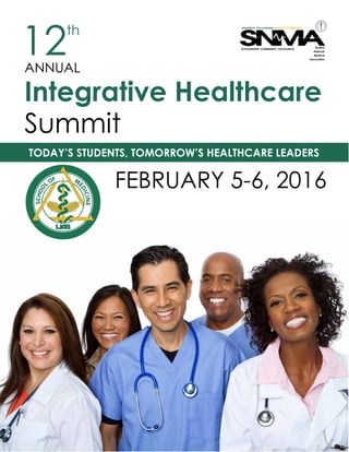 12ANNUAL
Integrative Healthcare
Summit
th
TODAY’S STUDENTS, TOMORROW’S HEALTHCARE LEADERS
FEBRUARY 5-6, 2016
 