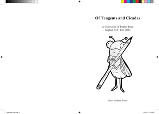25
1`
Of Tangents and Cicadas
A Collection of Poems from
English 353 | Fall 2014
Edited by Harry Schaut25
Anthology_Final.indd 1 12/5/14 11:24 AM
 