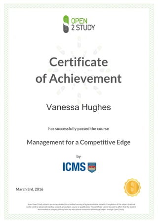 Certificate
of Achievement
Vanessa Hughes
has successfully passed the course
Management for a Competitive Edge
by
March 3rd, 2016
 