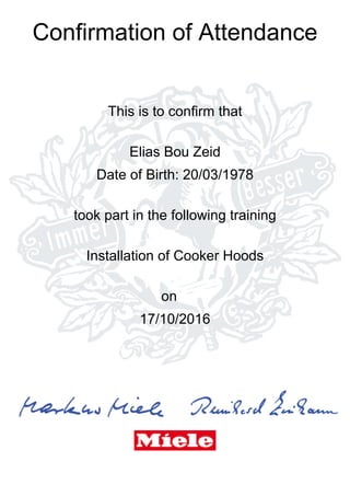 Confirmation of Attendance
This is to confirm that
Elias Bou Zeid
Date of Birth: 20/03/1978
took part in the following training
Installation of Cooker Hoods
on
17/10/2016
 