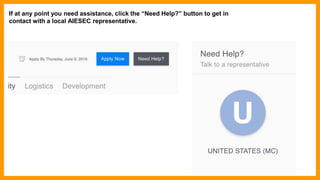 If at any point you need assistance, click the “Need Help?” button to get in
contact with a local AIESEC representative.
 