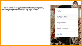 To check up on your applications or to edit your profile,
roll over your profile icon in the top right corner
 