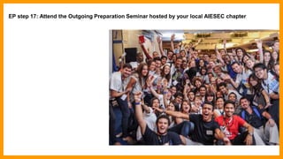 EP step 17: Attend the Outgoing Preparation Seminar hosted by your local AIESEC chapter
 