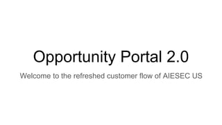 Opportunity Portal 2.0
Welcome to the refreshed customer flow of AIESEC US
 