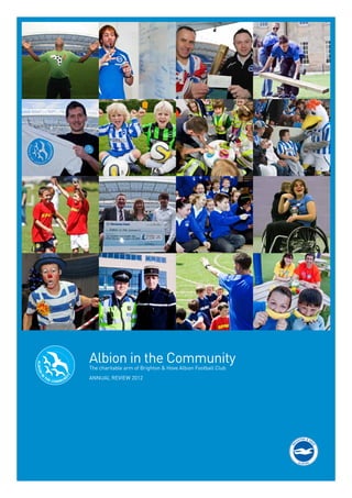 Albion in the Community
The charitable arm of Brighton & Hove Albion Football Club
ANNUAL REVIEW 2012
 