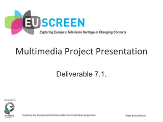 Multimedia Project Presentation Deliverable 7.1. 
