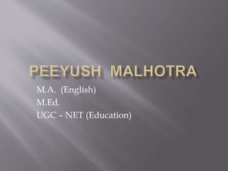 M.A. (English)
M.Ed.
UGC – NET (Education)
 