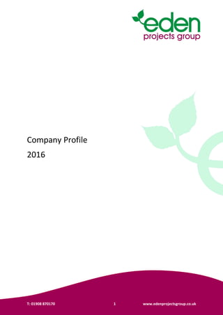 T: 01908 870170 1 www.edenprojectsgroup.co.uk
Company Profile
2016
 