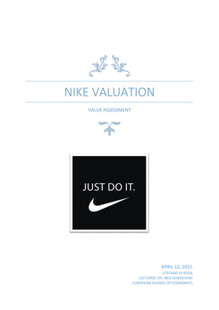 NIKE VALUATION
VALUE ASSESSMENT
APRIL 12, 2015
STEFANO DI ROSA
LECTURER: DR. NED GANDEVANI
EUROPEAN SCHOOL OF ECONOMICS
 