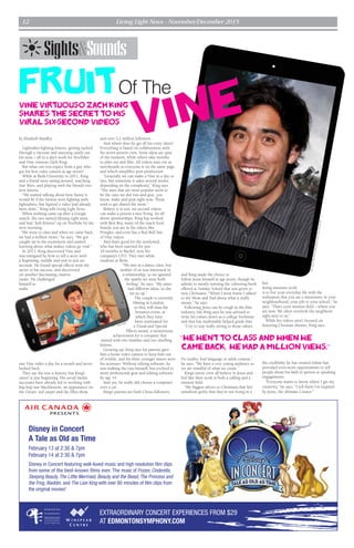 Living Light News - November/December 201512
by Elisabeth Handley
Lightsaber-fighting kittens, getting sucked
through a vacuum and sneezing candy out
his nose – all in a day’s work for YouTuber
and Vine virtuoso Zach King.
But what can you expect from a guy who
got his first video camera at age seven?
While at Biola University in 2011, King
and a friend were sitting around, watching
Star Wars, and playing with the friend’s two
new kittens.
“We started talking about how funny it
would be if the kittens were fighting with
lightsabers, but figured a video had already
been done,” King tells Living Light News.
When nothing came up after a Google
search, the two started filming right away
and had “Jedi Kittens” up on YouTube by the
next morning.
“We went to class and when we came back,
we had a million views,” he says. “We got
caught up in the excitement and started
learning about what makes videos go viral.”
In 2013, King discovered Vine and
was intrigued by how to tell a story with
a beginning, middle and end in just six
seconds. He found special effects were the
secret to his success, and discovered
yet another fascinating creative
outlet. He challenged
himself to
make
one Vine video a day for a month and never
looked back.
They say the rest is history, but King’s
career is just beginning. His social media
successes have already led to working with
hip-hop star Macklemore, an appearance on
the Oscars’ red carpet and the Ellen show,
and over 3.2 million followers.
And where does he get all his crazy ideas?
Everything is based on collaboration with
his seven-person crew. Some ideas are spur
of the moment, while others take months
to plan out and film. All videos start out as
storyboards so everyone is on the same page,
and which simplifies post-production.
“Generally we can make a Vine in a day or
two, but sometime it takes several weeks,
depending on the complexity,” King says.
“The ones that are most popular seem to
be the ones we did run-and-gun, you
know, make and post right now. Those
tend to get shared the most.”
Believe it or not, six-second videos
can make a person a nice living. It’s all
about sponsorships. King has worked
with Best Buy, many of the snack food
brands you see in his videos like
Pringles, and even has a Red Bull line
of Vine videos.
And that’s good for the newlywed,
who has been married for just
10 months to Rachel, now his
company’s CFO. They met while
students at Biola.
“We met at a dance class, but
neither of us was interested in
a relationship, so we ignored
the sparks we were both
feeling,” he says. “My sister
had different ideas, so she
set us up.”
The couple is currently
filming in London,
so they will miss the
Streamys event, at
which they have
been nominated for
a Visual and Special
Effects award, a momentous
achievement for a company that
started with two buddies and two duelling
kittens.
Growing up, King says his parents gave
him a home video camera to keep him out
of trouble, and his three younger sisters were
his actresses. Without editing software, he
was making the cuts himself, but evolved to
more professional gear and editing software
by age 14.
And yes, he really did choose a computer
over a car.
King’s parents are both Christ-followers,
and King made the choice to
follow Jesus himself at age seven, though he
admits to mostly wanting the colouring book
offered at Sunday School that was given to
new Christians. “When I went home I talked
to my Mom and Dad about what it really
meant,” he says.
Following Jesus can be tough in the film
industry, but King says he was advised to
write his values down as a college freshman
and that has undeniably helped guide him.
“I try to stay really strong to those values.
No nudity, foul language or adult content,”
he says. “We have a very young audience so
we are mindful of what we create.”
King’s entire crew all believe in Jesus and
feel like their work is both a calling and a
mission field.
“My biggest advice to Christians that feel
somehow guilty that they’re not living in a
hut
doing missions work
is to live your everyday life with the
realization that you are a missionary in your
neighbourhood, your job or your school,” he
says. “That’s your mission field – where you
are now. We often overlook the neighbour
right next to us.”
While his videos aren’t focused on
featuring Christian themes, King says
the credibility he has created online has
provided even more opportunities to tell
people about his faith in person at speaking
engagements.
“Everyone wants to know where I get my
creativity,” he says. “I tell them I’m inspired
by Jesus, the ultimate Creator.”
Sights&Sounds
“We went to class and when we
came back, we had a million views.”
FruitOf The
Vine virtuouso Zach King
shares the secret to his
viral six-second videos
Vine
photobyTheZachKingTeamandStarMaxInc.
YouTube
 