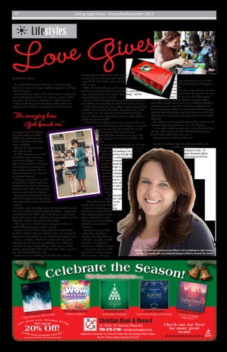 Living Light News - November/December 201516
by Melissa Yue-Wallace
In a small Kitchener, Ont. basement, an artist carefully
decorates a canvas using paper napkins, applying a technique
called decoupage.
Damaris Vezentan sells one-of-a-kind canvases, candles and
coasters through Love Gives 3:16, and uses a portion of the
proceeds to fill shoeboxes with gifts for children in need.
Last year, this busy, homeschooling mother-of-three led
a group of 85 volunteers in packing 858 shoeboxes sent to
developing countries through
Operation Christmas Child
(OCC). She makes the effort
because she knows what they
mean to children.
After all, she received a box
when she was nine.
In 1989, Vezentan, along with
her brother, sister and parents
were living in Lupeni, a small
city in the mountains of Romania.
Communism was coming to an
end and the president at the time,
Nicolae Ceausescu, was executed
on national television.
“As happy as my parents were that
the Communist regime would end,
they had no idea what it would mean,”
Vezentan recalls. “The whole country
was in turmoil, fear and confusion.”
Vezentan was only in Grade Two and
shared how sadness and uncertainty
were reflected by students and teachers
at school.
Her father, who often helped out at the local church, was told
that there would be a delivery of gifts for children. “My parents
were Christians but I didn’t want to be known as one because,
during Communist times, Christians were persecuted, some lost
their jobs and kids were made fun of at school.
“We only went to church because my parents told us to. I
decided Christianity wasn’t what I wanted.”
Vezentan found it hard to believe that there would be gifts
for kids at church as this was unheard of. But sure enough, the
shoeboxes arrived and she was struck by the atmosphere of joy.
“For us, receiving a shoebox let us know that we weren’t
forgotten and that someone was thinking of us, which was
amazing,” she says. “Every child got a gift. I was so used to
sharing with my little brother and sister that I didn’t expect to
get a gift that would be just mine.”
Vezentan was so touched by the fact that she received a
shoebox that she didn’t look inside of it for
several days. Instead, she would repeatedly
open the lid of the golden patterned box and
close it again.
When she finally did pour out its contents, she felt that
the box was truly meant for her. It contained a porcelain doll,
soap, coloured pencils and crayons, “girly things,” and her
most prized possession, a journal.
Vezentan’s father had searched several stores for a journal for
the budding writer’s birthday, but had been unable to find one.
At the bottom of the box was a picture of the family who had
packed it. On the back of the photo, they had written a Bible
verse John 3:16: “For God so loved the world that He gave
His one and only Son, that whoever believes in Him shall not
perish but have eternal life.”
“I had a Romanian Bible and wanted to memorize the verse
so I could feel closer to the family, but it was hard
for me to memorize it in English. All I could
remember was, ‘God loved, God gave.’ ”
Eventually, she realized that love gives. She
began sharing the items in her shoebox with
others.
“It’s amazing how God found me,” she says.
“He wanted to show me that He cares even
though I wanted nothing to do with Him.
“God changed me through that
shoebox and it rocked my world.”
In 1996, Vezentan’s family
moved to Canada and
decided to reside in
Kitchener to be closer to
her father’s brothers.
Shortly after moving,
Vezentan was at a
gospel concert with
her mother when an
OCC commercial
came on.
“We both started
crying and I said,
‘Mom this is them! These are the
people who sent me the shoebox!’”
Vezentan’s family began packing
shoeboxes for other families from then on.
After getting married in 2000, Vezentan
began volunteering to pack
shoeboxes for the organization,
which has a warehouse in
Kitchener.
Vezentan is now an OCC
ambassador, speaking at
churches about the difference
a shoebox can make. In 2013,
she and a team delivered
shoeboxes to children in Senegal.
“I got to live that verse when
Jesus said, ‘It is better to give
than to receive,’ ” she says.
“When you keep giving, it seems God
multiplies and becomes a little bigger in
your heart.”
On returning home from that trip, Vezentan
was so impassioned that she wanted to do more. 	
Love Gives 3:16 was born out of that passion.
Vezentan had an extensive collection of paper napkins
(more than 10,000) and wanted to do something with them
using her arts and crafts skills. She began teaching herself
how to decoupage napkins on canvas and found that people
loved her finished products. Her items range from $5 to $50,
with a portion of proceeds going to purchase items for OCC
shoeboxes.
Her children are also involved with packing shoeboxes and
Vezentan hopes they will learn to live a life of giving.
“I want them to place someone else’s needs before their own,”
she says. “You’re never more like God than when you give
because that is what He has done for us.
“By giving us Jesus, God gave His best.”
To pack a shoebox for Operation Christmas Child, visit
packabox.ca or donate at
samaritanspurse.ca/occ. To
support Vezentan’s efforts,
visit lovegives316.com.
photoscourtesyDamarisVezentan
Lifestyles
“It’s amazing how
God found me.”
Love Gives
DamarisVezentan’s business Love Gives 3:16 is helping to raise money
to buy Christmas gifts for underprivileged children around the world.
Celebrate the Season!
Christian Book & Record
12 - 8103 127 Avenue (Plaza 82)
780-478-2798 • christbr@telusplanet.net
Get up to
20% Off!
O
PEN H O U S E S A L E N O V E M B E R 27-28
ENTIRE REGULAR PRICED PURCHASE *
Check out our flyer
for more great
deals!Holiday Hours: December 14-23, Mon-Fri 9:30am-9pm and Saturday 9:30am-5:30pm.
Dec 24th
, 9:30am-4:30pm. Closed Dec 25th
& 26th christianbookandrecord.ca
S
Silver
Sponsor
With These New Releases . . .
Wow Hits 2016
“Deluxe Edition”
Paul Baloche
“Christmas Worship”
Chris Tomlin
“Christmas Songs of Worship”Hillsong Worship
“Open Heaven / River Wild”
Casting Crowns“A Live WorshipExperience”
*Contact us for details. Some restrictions apply.
 