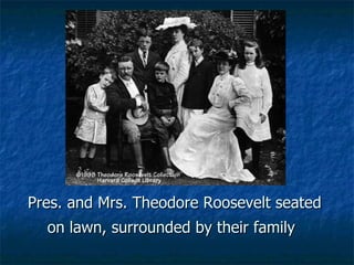 Pres. and Mrs. Theodore Roosevelt seated on lawn, surrounded by their family   