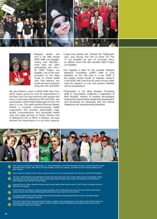 Many lawyers and staff from our Washington, D.C. office participated in AIDS Walk Washington this year, including (from left to right)
associates Patrick English, Matt Telford, and Katie Schettig, counsel Ann Claassen, and friends of the firm Morgan Maddoux and
Sally Claassen.
Friend of the firm Caddy Faircloth is still too young to walk, but her mom and dad pushed her in this year’s AIDS Walk Washington.
This year’s AIDS Walk New York participants included (from left to right) New York counsel Virginia Tent and her daughter, Helena,
associate Gretchen Blauvelt-Marquez, discovery technology project manager Warren Singh, and associates Chelsea Osborne,
Sean Weisberg, Kara Scheiden, and Ali Koenig.
Along with her son, Ronan, global technology support analyst Melanie Baird raised money for AIDS Project Los Angeles as part of
AIDS Walk Los Angeles.
Friend of the firm Lois Lazzarino (right) joins legal secretaries Jovon Smallwood (center) and Lyvia Rivera (left) at the American
Cancer Society’s annual Making Strides Against Breast Cancer walk in New York’s Central Park.
Los Angeles facilities clerk Christian Portillo (right) greets Best Buddies representative Michelle Homami at the Best Buddies
Friendship Walk in Long Beach, California.
(From left to right) Human resources assistant Christina Lundquist, senior paralegal Karen Long, legal secretary Robin Diestel, and
technology support trainer Linda Ward walked “A Mile for Maddie” to benefit the Maddie James Seaside Learning Center at the
Ocean Institute in Dana Point, California.
• Stepped, strode, and
trod in the 29th annual
AIDS Walk Los Angeles,
raising over $42,000—
more than any other
participating law firm—
for AIDS Project Los
Angeles, one of the main
providers on the West
Coast of critical health
care, food delivery, and
social services to persons
living with HIV and AIDS.
We also fielded a team in AIDS Walk New York,
which raises money for over 40 organizations in
the New York City area that work with people who
have or have been affected by HIV and AIDS, and
participated in AIDS Walk Washington for the 17th
year in a row. This walk benefits Whitman-Walker
Health, a nonprofit community-based health
organization that provides dependable, high-
quality, comprehensive, and accessible health
care and legal services to those infected with
or affected by HIV or AIDS. In addition, we have
advised this organization in a pro bono capacity.
• Leapt over parked cars, climbed the “Hollywood”
sign, and swung over the La Brea Tar Pits
in Los Angeles as part of Concrete Hero,
an athletic event that also benefits AIDS Project
Los Angeles.
• Put together a team for the Juvenile Diabetes
Research Foundation (JDRF) Walk to Cure
Diabetes, for the 16th year in a row. JDRF is
the largest private funder of diabetes research
in the world, with more than 85 cents of every dollar
used for research to cure and prevent diabetes
and its complications.
• Participated in the Best Buddies Friendship
Walk in Long Beach, California, a celebration of
Best Buddies’ mission of creating life-changing
employment opportunities, leadership development,
and friendships for individuals with and without
intellectual and developmental disabilities.
36
1 2 3
4
5 6 7
1
2
3
4
5
6
7
 