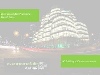 2015 Cannondale Pro Cycling
Launch Event
IAC Building NYC – Photo credit Jake Hamm
 