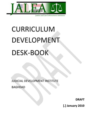 CURRICULUM
DEVELOPMENT
DESK-BOOK
JUDICIAL DEVELOPMENT INSTITUTE
BAGHDAD
DRAFT
[.] January 2010
 