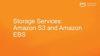 Storage Services:
Amazon S3 and Amazon
EBS
 