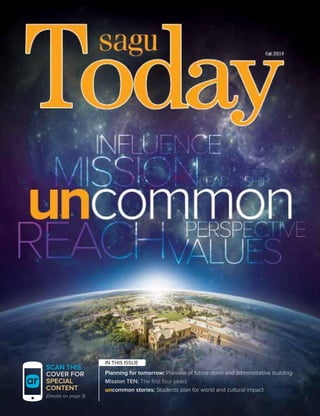 Planning for tomorrow: Preview of future dorm and administrative building
Mission TEN: The first four years
uncommon stories: Students plan for world and cultural impact
SCAN THIS
COVER FOR
SPECIAL
CONTENT
(Details on page 3)
IN THIS ISSUE
 