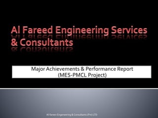 Major Achievements & Performance Report
(MES-PMCL Project)
Al-fareen Engeneering & Consultants (Pvt) LTD
 