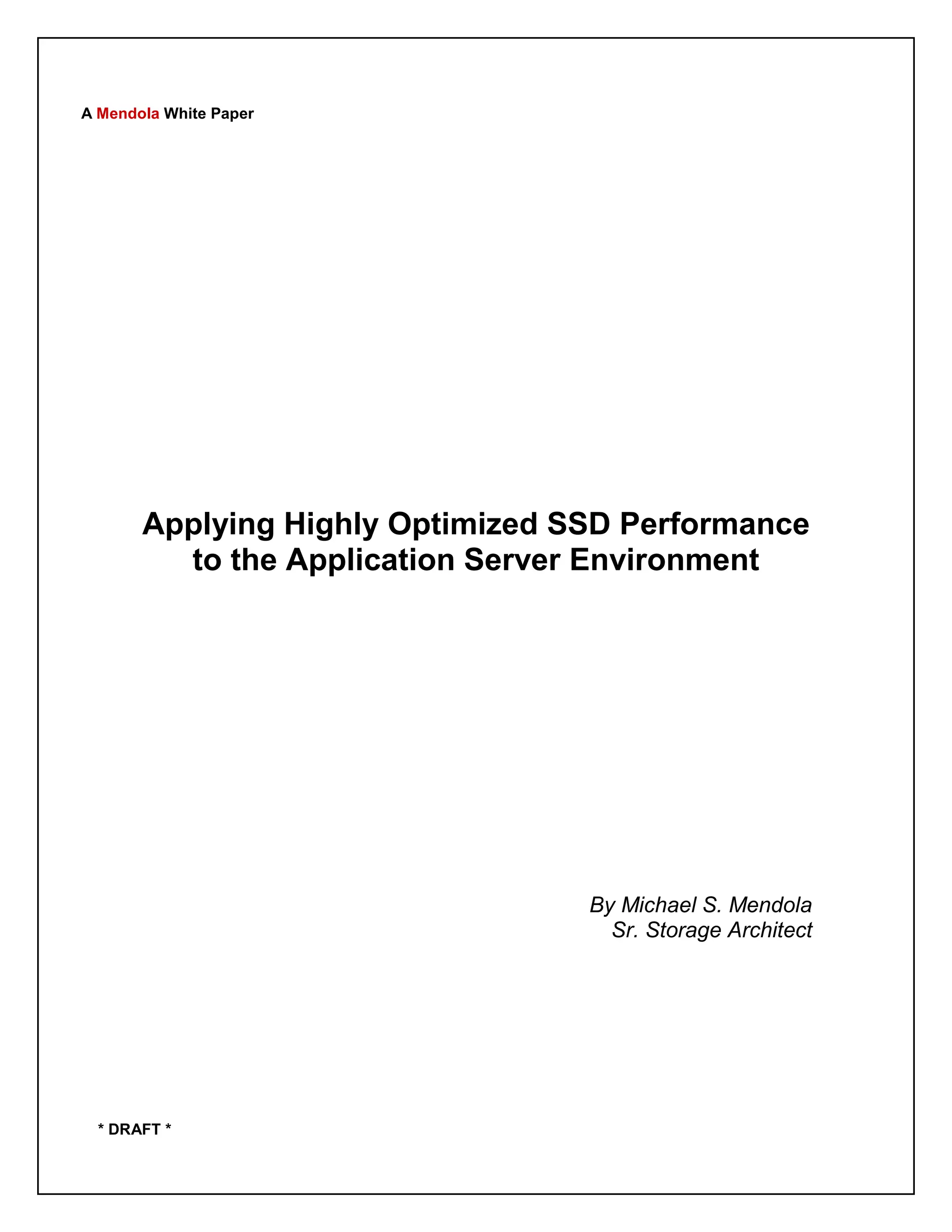 * DRAFT *
Applying Highly Optimized SSD Performance
to the Application Server Environment
By Michael S. Mendola
Sr. Storage Architect
A Mendola White Paper
 