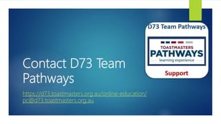 Contact D73 Team
Pathways
https://d73.toastmasters.org.au/online-education/
pc@d73.toastmasters.org.au
 