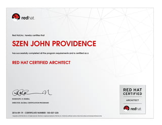 Red Hat,Inc. hereby certiﬁes that
SZEN JOHN PROVIDENCE
has successfully completed all the program requirements and is certiﬁed as a
RED HAT CERTIFIED ARCHITECT
RANDOLPH. R. RUSSELL
DIRECTOR, GLOBAL CERTIFICATION PROGRAMS
2016-09-19 - CERTIFICATE NUMBER: 150-027-225
Copyright (c) 2010 Red Hat, Inc. All rights reserved. Red Hat is a registered trademark of Red Hat, Inc. Verify this certiﬁcate number at http://www.redhat.com/training/certiﬁcation/verify
 