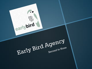 Early Bird Agency
Second to None
 