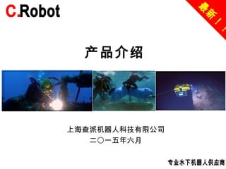 产品介绍
上海查派机器人科技有限公司
二〇一五年六月
 