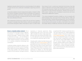 deployed a citywide network that forms a strong foundation for the delivery
of smart services and a wide-open marketplace supporting economic
growth.
A citywide broadband network creates the foundation. Initiated in 2008,
the network originally connected 40,000 households and small busi-
nesses through fiber to the home. Three years later, 140,000 homes
and businesses had been connected and the city continues to deploy
fiber across all areas of the city.
With widespread connectivity in place, the city and Cisco created a
foundation to develop Smart Work Centers, which are sustainable work
environments designed to deliver information to users, no matter where
they choose to work. Located near residential communities, they help
reduce or eliminate commuting while enabling workers to access their
full corporate resources. Space can be rented by anyone from sole
proprietors to multi-national corporations. Workers have access to
office space, meeting rooms, broadband connectivity and Cisco
TelePresence collaboration systems.
“This robust broadband foundation enables our city to compete with
other European cities,” says Frans-Anton Vermast, Advisor, Public and
International Affairs, Physical Planning Department, City of Amsterdam.
“In this way, we help ensure a wide open marketplace for innovative
services and economic growth, as well as a fast track for the smarter
and cheaper delivery of healthcare, education and other public services.”
Ensure a citywide wireless network. This is
the second and final target unique to telecom-
munications. A citywide wireless network
ensures that people – whether at work, at play
or otherwise on the go – are not tethered to
stationary points of Internet access. A cellular
or WiFi network empowers a city and everyone
in it, creating competitive advantage and
convenience.
Local-area wireless networks relying on unli-
censed spectrum (ie WiFi) cannot be guaran-
teed to deliver this service reliably and in 100%
of the areas needed. The optimal solution
would be 3G/4G operator-managed networks
(operating in licensed spectrum), likely
augmented by WiFi and in the future, small
cells, to handle more data in high-usage areas.
Because cities have several technology choic-
es, most will want to work with private provid-
ers to identify the solution(s) right for them.
Citywide public wireless has been a luxury until
recently. But we are seeing evidence that it is
gradually becoming a must-have, at least for
those cities that hope to attract high-income
technology professionals. For instance, Austin,
Texas in the spring of 2013 hammered out an
agreement to deploy an ultra-high-speed
Google Fiber network and later announced that
a significant WiFi network would hook into it.
The city of Vancouver, B.C. began deploying a
citywide wireless network as outlined in its
2013 Digital Strategy, which calls wireless
access “a fundamental aspect of any digital’
city” and one that “is expected by citizens.” And
many cities are using mobile/cellular, including
LTE, to ensure citywide coverage. Going
forward, citywide wireless access is likely to be
heterogeneous – that is, citizens and business-
es will access a variety of wireless technolo-
gies in both licensed and unlicensed bands to
get the best experiences.
120CHAPTER 6: TELECOMMUNICATIONS | Smart Cities Council Readiness Guide
 