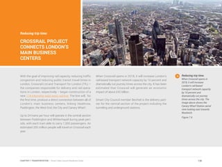 Reducing trip time:
CROSSRAIL PROJECT
CONNECTS LONDON’S
MAIN BUSINESS
CENTERS
With the goal of improving rail capacity, reducing traffic
congestion and reducing public transit travel times in
London, Crossrail Ltd and Transport for London (TfL) –
the companies responsible for delivery and rail opera-
tions in London, respectively – began construction of a
new 118 kilometer east-west rail line. The line will, for
the first time, produce a direct connection between all of
London’s main business centers, linking Heathrow,
Paddington, the West End, the City and Canary Wharf.
Up to 24 trains per hour will operate in the central section
between Paddington and Whitechapel during peak peri-
ods, with each train able to carry 1,500 passengers. An
estimated 200 million people will travel on Crossrail each
year.
When Crossrail opens in 2018, it will increase London’s
rail-based transport network capacity by 10 percent and
dramatically cut journey times across the city. It has been
estimated that Crossrail will generate an economic
impact of about £42 billion.
Smart City Council member Bechtel is the delivery part-
ner for the central section of the project including the
tunneling and underground stations.
Reducing trip time.
When Crossrail opens in
2018, it will increase
London’s rail-based
transport network capacity
by 10 percent and
dramatically cut journey
times across the city. The
image above shows the
Canary Wharf Station aerial
view looking east towards
Woolwich.
Figure 7.6
136CHAPTER 7: TRANSPORTATION | Smart Cities Council Readiness Guide
 