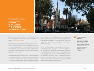 Pursue predictive analytics:
CONNECTED
BOULEVARD:
THE WORLD’S
SMARTEST STREET
Council member Cisco has teamed with the city of Nice,
France, to pilot a next-generation smart street they are
calling “Connected Boulevard.”
Boulevard Victor Hugo, located in the center of Nice, is
host of the proof-of-concept zone and almost 200 differ-
ent sensors and detecting devices. In addition to these, it
also plays host to “guest” devices such as mobile phones
and tablets used in the streets that get connected onto
its wireless mesh network.
Data captured through these “things” is being processed
and analyzed to offer the city and its residents invaluable
context-aware information on parking, traffic, street light-
ing, waste disposal, as well as environmental quality as
experienced in real time. Early projections from pilot tests
of smart parking services have shown a potential for up
to 30 percent decrease in traffic congestion, significant
air pollution reductions, combined with an increase in
parking revenues.
Further benefits are also being realized from estimates in
synchronizing street lighting on a need-basis. For exam-
ple, by calibrating street light intensity with pedestrian
and traffic peaks and real-time environmental conditions
such as fog and rain, the city could potentially save 20 to
80 percent in electricity bills. On the environmental
aspect, more accurate data of humidity and temperature
levels, in addition to air particles are being processed for
understanding context-critical patterns.
Pursue predictive
analytics.
Boulevard Victor Hugo in
Nice, France is host to a
Connected Boulevard
proof-of-concept zone that
includes almost 200
different sensors and
detecting devices.
Figure 7.11
142CHAPTER 7: TRANSPORTATION | Smart Cities Council Readiness Guide
 