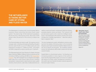 THE NETHERLANDS
IS TAKING BETTER
CARE OF STORM
AND FLOOD WATER
The Netherlands is working with Council member IBM to
transform flood control and the entire Dutch water
system. The need is high. Of the total Dutch population,
66 percent live in flood-prone areas. More than 4,000
square miles (26 percent of the country) is below sea
level.
The financial stakes are high as well. The ongoing cost to
manage water, including anticipating flooding, droughts
and low water levels is up to €7 billion each year and
expected to increase €1- 2 billion by 2020. The project
with IBM is expected to reduce costs by up to 15 percent.
The Rijkswaterstaat (the Dutch Ministry for Water), the local
Water Authority Delfland, Deltares Science Institute and the
University of Delft are working with IBM on the “Digital Delta”
program. They will investigate how to integrate and analyze
water data from a wide range of data sources, including
precipitation measurements, water level and water quality
monitors, levee sensors, radar data, model predictions as
well as current and historic maintenance data from sluices,
pumping stations, locks and dams. The initiative will
provide water experts with a real-time intelligent dash-
board. That dashboard will combine, process and visual-
ize data from multiple organizations – data that today is
kept in separate “silos.”
The new management system will address concerns rang-
ing from the quality of drinking water, to the increasing
frequency and impact of extreme weather-related events, to
the risk of floods and droughts. By modeling weather
events, the Netherlands will be able to determine the best
course of action.
Digital Delta is a cloud-based system. “As flooding is an
increasing problem in many regions of the world, we
hope that the Digital Delta project can serve as a replica-
ble solution for better water management anywhere in
the world,” said Jan Hendrik Dronkers, director general of
the Dutch water ministry.
Take better care of
runoff, storm, flood
and wastewater.
This Dutch storm surge
barrier is just one piece
of Holland’s vast flood
control system. The
country is working with
Council member IBM to
use ICT to transform flood
control management.
Figure 8.6
153CHAPTER 8: WATER AND WASTEWATER | Smart Cities Council Readiness Guide
 