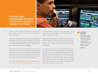 WHY HAYWARD
STREAMLINED NETWORK
TRAFFIC ONTO A SINGLE,
FLEXIBLE PLATFORM
Like many cities, Hayward, California’s IT department
faces growing demand for services while budgetary
resources recede.
Located in California’s Bay Area, Hayward has a population
approaching 150,000 and is the third largest city in Alameda
County. The city’s network provides vital technology support
to its onsite and remote staff, as well as a number of impor-
tant community services for city residents.
The network is the hub of all activities that keep it moving
forward, including mission-critical public safety systems.
As demand has grown and with technology continually
evolving, the city administration realized its infrastructure
was at risk of becoming outdated and complex, which
was making it too costly to scale, let alone maintain.
Hayward began looking for an answer that would result in a
network capable of scaling the services and applications
to more effectively support staff and the public. At the
same time, the city needed a streamlined solution to
reduce complexity and cost..
Council member Cisco’s Nexus 5500 and 2200 Series
Switches provided a platform to accomplish exactly what
the city needed: new technology that would update and
simplify its infrastructure and result in overall
sustainability.
Using the Cisco solution to converge the data and stor-
age networks improved how the network is managed and
created a robust, more compact architecture that is very
efficient. Streamlining the network traffic onto a single,
flexible platform has improved the network’s overall
performance and enabled the city to handle its existing
load and boost capacity. The change transformed the
total network footprint into a smaller configuration that
required less space, power and cooling.
Computing
resources.
Converging its data
and storage networks
improved how the city
of Hayward’s network
is managed and
created a robust, more
compact and more
efficient solution.
Figure 10.9
197CHAPTER 10: PUBLIC SAFETY | Smart Cities Council Readiness Guide
 