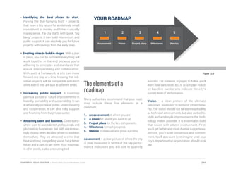 • Identifying the best places to start.
Picking the “low-hanging fruit” – projects
that have a big return for a relatively small
investment in money and time – usually
makes sense. If a city starts with quick, “big
bang” projects, it can build momentum and
public support. It can also help pay for future
projects with savings from the early ones.
• Enabling cities to build in stages. With a plan
in place, you can be confident everything will
work together in the end because you’re
adhering to principles and standards that
ensure interoperability and collaboration.
With such a framework, a city can move
forward one step at a time, knowing that indi-
vidual projects will be compatible with each
other, even if they are built at different times.
•	Increasing public support. A roadmap
paints a picture of future improvements in
livability, workability and sustainability. It can
dramatically increase public understanding
and cooperation. It can also rally support
and financing from the private sector.
•	 Attracting talent and business. Cities every-
where want to woo talented professionals and
job-creating businesses, but both are increas-
ingly choosy when deciding where to establish
themselves. They are attracted to cities that
have a strong, compelling vision for a better
future and a path to get there. Your roadmap,
in other words, is also a recruiting tool.
Figure 13.3
The elements of a
roadmap
Many authorities recommend that your road-
map include these five elements at a
minimum:
1.	 An assessment of where you are
2.	 A vision for where you want to go
3.	 Project plans for the key components
4.	 Milestones to mark progress
5.	 Metrics to measure and prove success
Assessment – a clear picture of where the city
is now, measured in terms of the key perfor-
mance indicators you will use to quantify
success. For instance, in pages to follow you’ll
learn how Vancouver, B.C.’s action plan includ-
ed baseline numbers to indicate the city’s
current level of performance.
Vision – a clear picture of the ultimate
outcomes, expressed in terms of citizen bene-
fits. The vision should not be expressed solely
as technical achievements but also as the life-
style and workstyle improvements the tech-
nology makes possible. It is essential to build
that vision with citizen involvement. First,
you’ll get better and more diverse suggestions.
Second, you’ll build consensus and commit-
ment. You’ll also want to re-imagine what your
city’s departmental organization should look
like.
YOUR ROADMAP
Assessment Vision Project plans Milestones Metrics
1 2 3 4 5
244CHAPTER 13: IDEAS TO ACTION | Smart Cities Council Readiness Guide
 