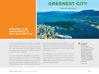 MOBILIZING 35,000
VANCOUVERITES TO
BUILD AN ACTION PLAN
In 2009, Vancouver Mayor Gregor Robertson put together
a Greenest City Action Team. Its job was to construct a
plan to transform Vancouver into the greenest city on
earth. Although only part of the plan references digital
technology, all of it represents a sterling example of
engendering citizen involvement.
More than 35,000 people participated in the process in
one way or another. Many of them monitored progress
online via social media (and continue to do so). Others
took part in face-to-face workshops and events. More
than five dozen city staff, 120 different organizations and
9,500 individuals actively contributed ideas and feedback.
Those contributors had a strong preference to create
opportunities immediately as they worked for long-term
success – to build a strong local economy and vibrant
neighborhoods while creating a city that meets the needs
of generations to come.
The resulting Vancouver Greenest City 2020 Action Plan
was adopted by the Vancouver City Council in July 2011.
The plan addresses three overarching areas of focus:
carbon, waste and ecosystems. It is divided into 10
smaller plans, each with a long-term goal for 2050 and a
shorter-term target for 2020.
Vancouver’s
action plan.
The No. 1 goal of
Vancouver B.C.’s 2020
Action Plan was to secure
the city’s international
reputation as a mecca
of green enterprise by
doubling the number of
green jobs and doubling
the number of companies
actively engaged in green
operations.
Figure 13.5
246CHAPTER 13: IDEAS TO ACTION | Smart Cities Council Readiness Guide
 