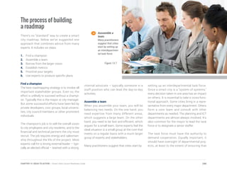 The process of building
a roadmap
There’s no “standard” way to create a smart
city roadmap. Below we’ve suggested one
approach that combines advice from many
experts. It includes six steps:
1.	 Find a champion
2.	 Assemble a team
3.	 Borrow from the larger vision
4.	 Establish metrics
5.	 Prioritize your targets
6.	 Use experts to produce specific plans
Find a champion
The best roadmapping strategy is to involve all
important stakeholder groups. Even so, the
effort is unlikely to succeed without a champi-
on. Typically this is the mayor or city manager.
But some successful efforts have been led by
private developers, civic groups, local universi-
ties, city council members or other prominent
individuals.
The champion’s job is to sell the overall vision
to city employees and city residents, and to the
financial and technical partners the city must
recruit. The job requires energy and salesman-
ship throughout the life of the project. Most
experts call for a strong external leader – typi-
cally an elected official – teamed with a strong
internal advocate – typically someone in a
staff position who can lead the day-to-day
activities.
Assemble a team
When you assemble your team, you will be
balancing two needs. On the one hand, you
need expertise from many different areas,
which suggests a large team. On the other
hand, you need to be fast and efficient, which
argues for a small team. Some experts feel the
ideal situation is a small group at the core that
meets on a regular basis with a much larger
group of experts and stakeholders.
Many practitioners suggest that cities start by
setting up an interdepartmental task force.
Since a smart city is a “system of systems,”
every decision taken in one area has an impact
on others. It is essential to take a cross-func-
tional approach. Some cities bring in a repre-
sentative from every major department. Others
form a core team and consult with other
departments as needed. The planning and ICT
departments are almost always involved. It’s
also common for the mayor to lead the task
force or to designate a senior staffer.
The task force must have the authority to
demand cooperation. Equally important, it
should have oversight of departmental proj-
ects, at least to the extent of ensuring that
Asssemble a
team.
Many practitioners
suggest that cities
start by setting up
an interdepartmen-
tal task force.
Figure 13.7
249CHAPTER 13: IDEAS TO ACTION | Smart Cities Council Readiness Guide
 