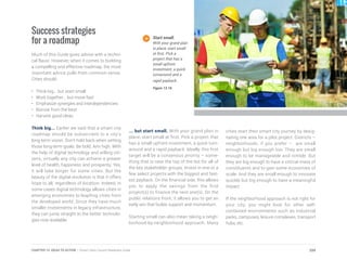 Success strategies
for a roadmap
Much of this Guide gives advice with a techni-
cal flavor. However, when it comes to building
a compelling and effective roadmap, the most
important advice pulls from common sense.
Cities should:
•	 Think big... but start small
•	 Work together... but move fast
•	 Emphasize synergies and interdependencies
•	 Borrow from the best
•	 Harvest good ideas
Think big... Earlier we said that a smart city
roadmap should be subservient to a city’s
long-term vision. Don’t hold back when setting
those long-term goals. Be bold. Aim high. With
the help of digital technology and willing citi-
zens, virtually any city can achieve a greater
level of health, happiness and prosperity. Yes,
it will take longer for some cities. But the
beauty of the digital revolution is that it offers
hope to all, regardless of location. Indeed, in
some cases digital technology allows cities in
emerging economies to leapfrog cities from
the developed world. Since they have much
smaller investments in legacy infrastructure,
they can jump straight to the better technolo-
gies now available.
... but start small. With your grand plan in
place, start small at first. Pick a project that
has a small upfront investment, a quick turn-
around and a rapid payback. Ideally, this first
target will be a consensus priority – some-
thing that is near the top of the list for all of
the key stakeholder groups. Invest in one or a
few select projects with the biggest and fast-
est payback. On the financial side, this allows
you to apply the savings from the first
project(s) to finance the next one(s). On the
public relations front, it allows you to get an
early win that builds support and momentum.
Starting small can also mean taking a neigh-
borhood-by-neighborhood approach. Many
cities start their smart city journey by desig-
nating one area for a pilot project. Districts –
neighborhoods, if you prefer – are small
enough but big enough too. They are small
enough to be manageable and nimble. But
they are big enough to have a critical mass of
constituents and to gain some economies of
scale. And they are small enough to innovate
quickly but big enough to have a meaningful
impact.
If the neighborhood approach is not right for
your city, you might look for other self-
contained environments such as industrial
parks, campuses, leisure complexes, transport
hubs, etc.
Start small.
With your grand plan
in place, start small
at first. Pick a
project that has a
small upfront
investment, a quick
turnaround and a
rapid payback.
Figure 13.16
259CHAPTER 13: IDEAS TO ACTION | Smart Cities Council Readiness Guide
 