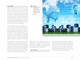 Work together... Time and again, we hear that
collaboration is key to successful smart city
projects. “When it comes to achieving the
high-tech, sustainable, and smart cities of the
future, there is one word that sums up the
pathway to success: partnership,” explained
Terry Kirby in The Guardian in May 2013. Kirby
and other observers say those partnerships
should include (at a minimum) local govern-
ments, local utilities, local universities, local
business groups, local developers and proper-
ty owners and relevant advocacy groups (such
as those that promote sustainability).
Smart city pioneers agree that collaboration is
key – and that it can be surprisingly hard to
achieve given the “stove-piped” structure of
many city governments and the sometimes
adversarial relationship between the public and
private sectors. First, city governments need to
get better at collaborating internally after
decades of working in departments with strict
boundaries. Second, cities need to get better at
collaborating with business and with the public.
Gartner analyst Andrea Di Maio argued in 2012
that “technology is mostly irrelevant unless poli-
cymakers, city managers, heads of department
and city CIOs get the fundamentals right. What
really matters is how different sectors cooperate
and how they can exchange meaningful infor-
mation. Of course there is technology involved,
but that’s not enough to make cities smart.
Cooperation requires solid governance and a
roadmap that is respectful of 1) the different –
and potential diverging – business objectives
and timeframes of different stakeholders and 2)
the inevitable resource constraints.”
... but move fast. Those who hesitate may not
be lost, but they will be passed by. As part of
your planning, identify “hot spots” or priorities to
enable a quick start on the journey to becoming
smarter. For one thing, cities are in constant
competition with each other to attract busi-
ness, talent and creative types. Cities need to
begin their smart city journey soon, or they will
forever be playing catch-up to their rivals.
Move fast.
Identify “hot spots”
or priorities to
enable a quick start
on the journey to
becoming smarter.
Figure 13.17
260CHAPTER 13: IDEAS TO ACTION | Smart Cities Council Readiness Guide
 