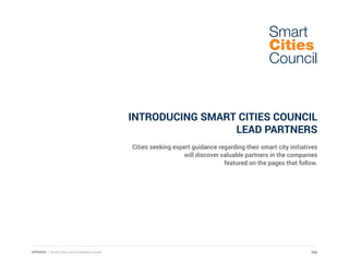 Cities seeking expert guidance regarding their smart city initiatives
will discover valuable partners in the companies
featured on the pages that follow.
Smart
Cities
Council
INTRODUCING SMART CITIES COUNCIL
LEAD PARTNERS
266APPENDIX | Smart Cities Council Readiness Guide
 