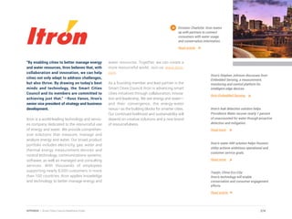 “By enabling cities to better manage energy
and water resources, Itron believes that, with
collaboration and innovation, we can help
cities not only adapt to address challenges,
but also thrive. By drawing on today’s best
minds and technology, the Smart Cities
Council and its members are committed to
achieving just that.” –Russ Vanos, Itron’s
senior vice president of strategy and business
development.
Itron is a world-leading technology and servic-
es company dedicated to the resourceful use
of energy and water. We provide comprehen-
sive solutions that measure, manage and
analyze energy and water. Our broad product
portfolio includes electricity, gas, water and
thermal energy measurement devices and
control technology; communications systems;
software; as well as managed and consulting
services. With thousands of employees
supporting nearly 8,000 customers in more
than 100 countries, Itron applies knowledge
and technology to better manage energy and
water resources. Together, we can create a
more resourceful world. Join us: www.itron.
com.
As a founding member and lead partner in the
Smart Cities Council, Itron is advancing smart
cities initiatives through collaboration, innova-
tion and leadership. We see energy and water—
and their convergence, the energy-water
nexus—as the building blocks for smarter cities.
Our continued livelihood and sustainability will
depend on creative solutions and a new brand
of resourcefulness.
Itron’s Stephen Johnson discusses Itron
Embedded Sensing, a measurement,
monitoring and control platform for
intelligent edge devices.
Itron Embedded Sensing
Itron’s leak detection solution helps
Providence Water recover nearly 1 percent
of unaccounted for water through proactive
detection and mitigation.
Read more
Itron’s water AMI solution helps Houston
utility achieve ambitious operational and
customer service goals.
Read more
Tianjin, China Eco-City:
Itron’s technology will enable
conservation and consumer engagement
efforts.
Read article
Envision Charlotte: Itron teams
up with partners to connect
consumers with water usage
and conservation information.
Read article
274APPENDIX | Smart Cities Council Readiness Guide
 