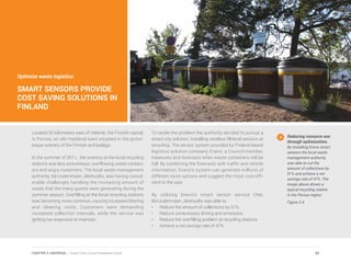 Optimize waste logistics:
SMART SENSORS PROVIDE
COST SAVING SOLUTIONS IN
FINLAND
Located 50 kilometers east of Helsinki, the Finnish capital,
is Porvoo, an old medieval town situated in the pictur-
esque scenery of the Finnish archipelago.
In the summer of 2011, the scenery at the local recycling
stations was less picturesque; overflowing waste contain-
ers and angry customers. The local waste management
authority, Itä-Uudenmaan Jätehuolto, was having consid-
erable challenges handling the increasing amount of
waste that the many guests were generating during the
summer season. Overfilling at the local recycling stations
was becoming more common, causing increased littering
and cleaning costs. Customers were demanding
increased collection intervals, while the service was
getting too expensive to maintain.
To tackle the problem the authority decided to pursue a
smart city solution, installing wireless fill-level sensors at
recycling. The sensor system provided by Finland-based
logistics solution company Enevo, a Council member,
measures and forecasts when waste containers will be
full. By combining the forecasts with traffic and vehicle
information, Enevo’s system can generate millions of
different route options and suggest the most cost-effi-
cient to the user.
By utilizing Enevo’s smart sensor service ONe,
Itä-Uudenmaan Jätehuolto was able to:
•	 Reduce the amount of collections by 51%
•	 Reduce unnecessary driving and emissions
•	 Reduce the overfilling problem at recycling stations
•	 Achieve a net savings rate of 47%
Reducing resource use
through optimization.
By installing Enevo smart
sensors the local waste
management authority
was able to cut the
amount of collections by
51% and achieve a net
savings rate of 47%. The
image above shows a
typical recycling station
in the Porvoo region.
Figure 3.4
35CHAPTER 3: UNIVERSAL | Smart Cities Council Readiness Guide
 