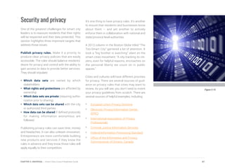 Security and privacy
One of the greatest challenges for smart city
leaders is to reassure residents that their rights
will be respected and their data protected. This
section highlights three important targets that
address those issues.
Publish privacy rules. Make it a priority to
produce clear privacy policies that are easily
accessible. The rules should balance residents’
desire for privacy and control with the ability to
gain access to data to provide better services.
They should stipulate:
•	Which data sets are owned by which
stakeholders
•	 What rights and protections are afforded by
ownership
•	 Which data sets are private (requiring autho-
rization prior to sharing)
•	 Which data sets can be shared with the city
or authorized third parties
•	 How data can be shared if defined protocols
for making information anonymous are
followed
Publishing privacy rules can save time, money
and headaches. It can also unleash innovation.
Entrepreneurs are more comfortable building
new products and services if they know the
rules in advance and they know those rules will
apply equally to their competition.
It’s one thing to have privacy rules. It’s another
to ensure that residents and businesses know
about them — and yet another to actively
enforce them in collaboration with national and
state/province level authorities.
A 2013 column in the Boston Globe titled “The
Too-Smart City” garnered a lot of attention. It
took a “big brother is watching” slant on the
smart cities movement: “A city tracking its citi-
zens, even for helpful reasons, encroaches on
the personal liberty we count on in public
spaces.”
Cities and cultures will have different priorities
for privacy. There are several sources of guid-
ance on privacy rules that cities may want to
review. As you will see, you don’t need to invent
your privacy guidelines from scratch. There are
several sources of helpful examples, including:
*	 European Union Privacy Directive
*	 Electronic Privacy Information Center
(EPIC)
*	 International Association of Privacy
Professionals
*	 Criminal Justice Information Services
*	 Federal Information Processing Standard
*	 Office of the Information and Privacy
Commissioner of Ontario, Canada
Figure 3.15
47CHAPTER 3: UNIVERSAL | Smart Cities Council Readiness Guide
 