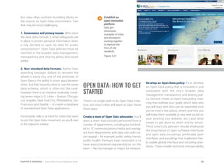 But cities often confront stumbling blocks on
the road to an Open Data environment. Two
that may be most challenging:
1. Governance and privacy issues. Who owns
the data, who controls it, what safeguards are
in place to protect personal information when
a city decides to open its data for public
consumption? Open Data policies must be
clarified in the broader data management,
transparency and sharing policy discussed
earlier.
2. Non-standard data formats. Rather than
spending taxpayer dollars to reinvent the
wheel in every city, one of the promises of
Open Data is the ability to share apps between
cities. But that requires cities to use the same
data schema, which is often not the case.
However there is an initiative underway involv-
ing seven major U.S. cities – Boston, Chicago,
Los Angeles, New York City, Philadelphia, San
Francisco and Seattle – to create a database
of standardized Open Data applications.
Fortunately, help is at hand for cities that want
to join the Open Data movement, as you’ll read
in the adjacent sidebar.
OPEN DATA: HOW TO GET
STARTED
There’s no single path to an Open Data initia-
tive, but most cities will want to take these
three steps:
Create a team of Open Data advocates: You’ll
want a team that includes personnel from a
number of departments, including but not limit-
ed to: IT, communications/media and manag-
ers from departments with data sets with citi-
zen appeal – for example, public safety, transit,
public health. Perhaps most important is to
have executive-level representation on the
team – the city manager or mayor, for instance.
Develop an Open Data policy: First, develop
an Open Data policy that is included in and
consistent with the city’s broader data
management, transparency and sharing poli-
cy. Second, create an Open Data policy road-
map that outlines your goals, which data sets
you will start with (this can be expanded once
you’ve tried a few pilots), where and how you
will make them available (a new web portal, on
your existing city website, etc.) and what
needs to get done by when and by whom.
Third, smart city planners should emphasize
the importance of open software interfaces
and open data encodings, preferably open
interfaces and encodings that implement free-
ly usable global interface and encoding stan-
dards. These enable technical interoperability
Establish an
open innovation
platform.
Data.gov
showcases
examples of cities
and developers
working together
to improve the
lives of city
residents.
Figure 3.22
55CHAPTER 3: UNIVERSAL | Smart Cities Council Readiness Guide
 