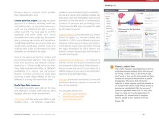 between diverse systems, which enables
Open Data policies to work.
Choose your first project: Typically the safest
approach is to choose a relatively small, low-
cost pilot project to get some experience,
work out any problems and get a success
under your belt. You may want to take the
approach that other cities have found
successful and reach out to your local devel-
oper community via contests and hackathons.
They’ll likely have ideas about which data sets
would make useful apps. Another route is to
analyze what kinds of information is most
requested by members of the public.
Once a city opens up its data, citizens and
businesses start to rely on it. They may even
have their business and revenue streams
depend on it. Cities should make sure their
Open Data implementation offers a 24x7x365
availability in a secure and performant
manner. As such, a choice for Open Data
becomes a core responsibility of the city,
reflected in a strong information back bone.
Useful Open Data resources
There are many, many places to turn for ideas
and inspiration on Open Data initiatives. We’ll
highlight a few and link to several others.
City Forward is a free, web-based platform that
enables users – city officials, researchers,
academics and interested citizens worldwide –
to view and interact with publicly available city
data about cities and metropolitan areas around
the world. On the site, which is a philanthropic
donation of services and technology from
Council member IBM, users can search for data
by city, subject or source.
Code for America (CfA), described as a “Peace
Corps for geeks” by Jennifer Pahlka who
founded it in 2009, runs a fellowship program
designed to leverage technology and govern-
ment data to make cities run better. Among
the apps developed by CfA’s fellows are
Boston’s adopt-a-hydrant app and Honolulu’s
tsunami warning app.
Data-Smart City Solutions – an initiative by
the Ash Center at Harvard Kennedy School
and powered by Bloomberg Philanthropies –
features news and trends in civic data. It’s a
helpful resource if you want to see what other
cities are doing with Open Data.
Data.gov showcases examples of cities and
developers working together to improve the
lives of city residents.
You may also want to visit:
•	 The Open Data Foundation
•	 World Bank’s Data page
•	 Open Data Commons
Freeing London’s data.
The London Datastore was established in 2010 by
the Greater London Authority (GLA) with the goal
of “freeing London’s data” so the world at large
could use it as they saw fit. Some people see Open
Data as part and parcel with the move to greater
transparency. The idea is that information
collected at public expense should be available to
all, except where release would infringe privacy or
commercial confidentiality. But the success of
London’s experiment shows that it is also a way
to garner a long list of useful applications for
government, for business and for everyday
citizens, usually at zero expense to the city.
Figure 3.23
56CHAPTER 3: UNIVERSAL | Smart Cities Council Readiness Guide
 